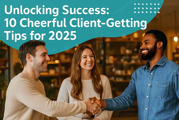 Unlocking Success-10 Joyful Client-Getting Tips for 2025